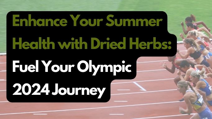 Enhance Your Summer Wellbeing with Dried Herbs: Fuel Your Olympic 2024 Journey