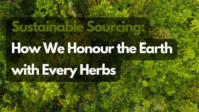 a picture showing the text sustainable sourcing:how we honour the earth with every herbs