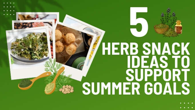 5 herb snack ideas to support summer goals
