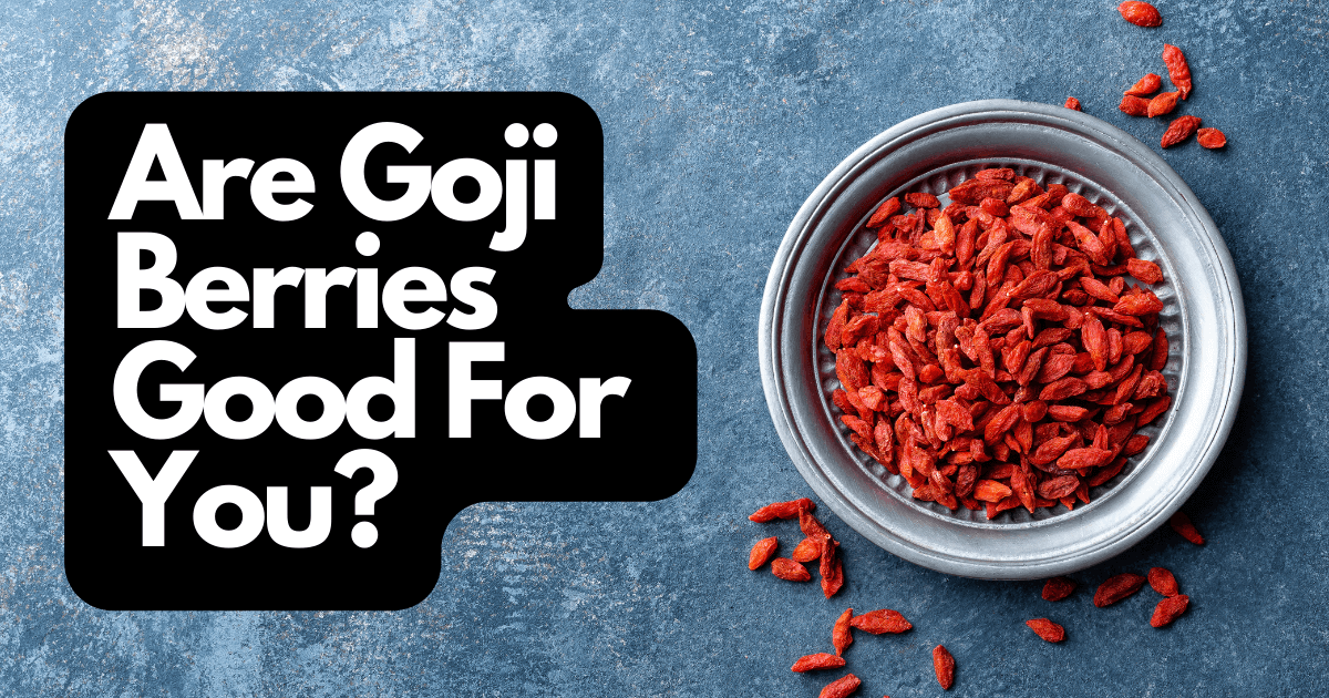 Are Goji Berries Good for You?