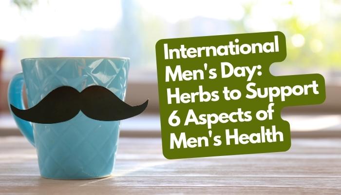 International Men's Day - Herbs to Support 6 Aspects of Men's Health