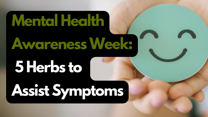 Mental Health Awareness Week: 5 Herbs to Potentially Assist Symptoms