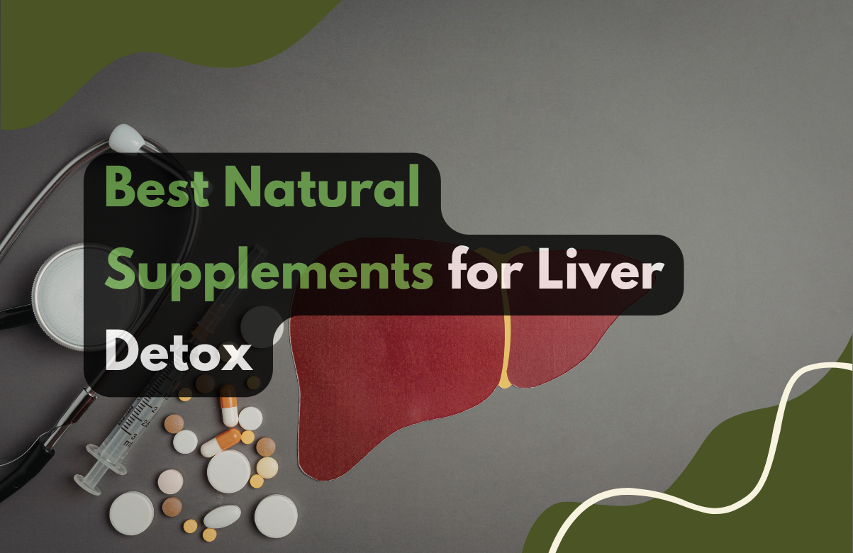 Best Natural Supplements for Liver Detox