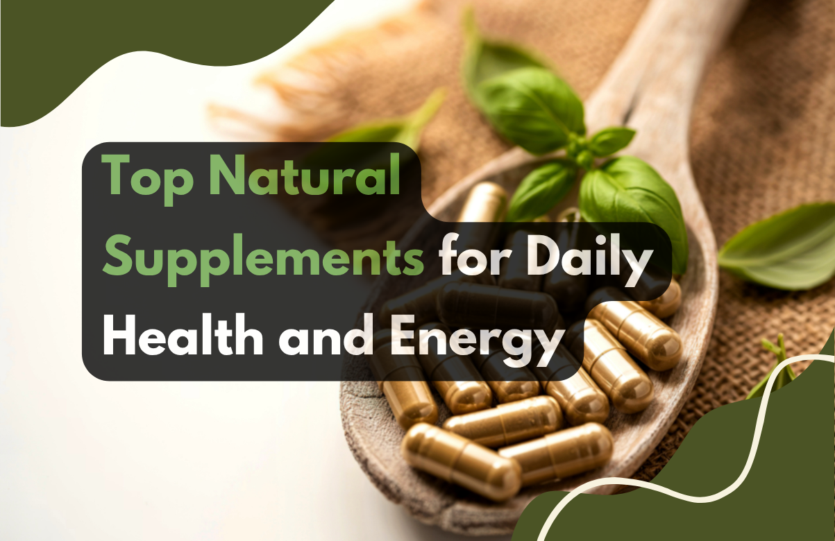 Top Natural Supplements for Daily Health and Energy