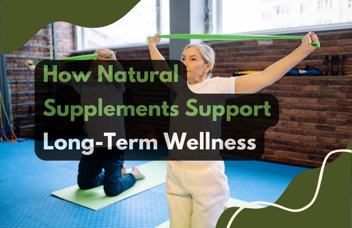 How Natural Supplements Support Long-Term Wellness