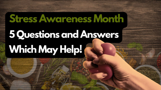 Stress Awareness Month: 5 Questions and Answers which may help!